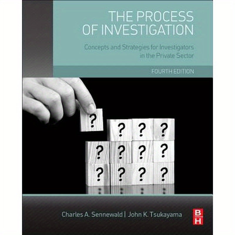 The Process of Investigation: Concepts and Strategies for Investigators in the Private Sector