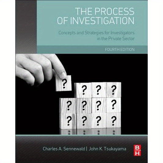 The Process of Investigation: Concepts and Strategies for Investigators in the Private Sector