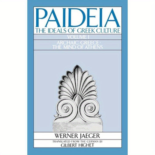 Paideia: The Ideals of Greek Culture Volume I: Archaic Greece: The Mind of Athens
