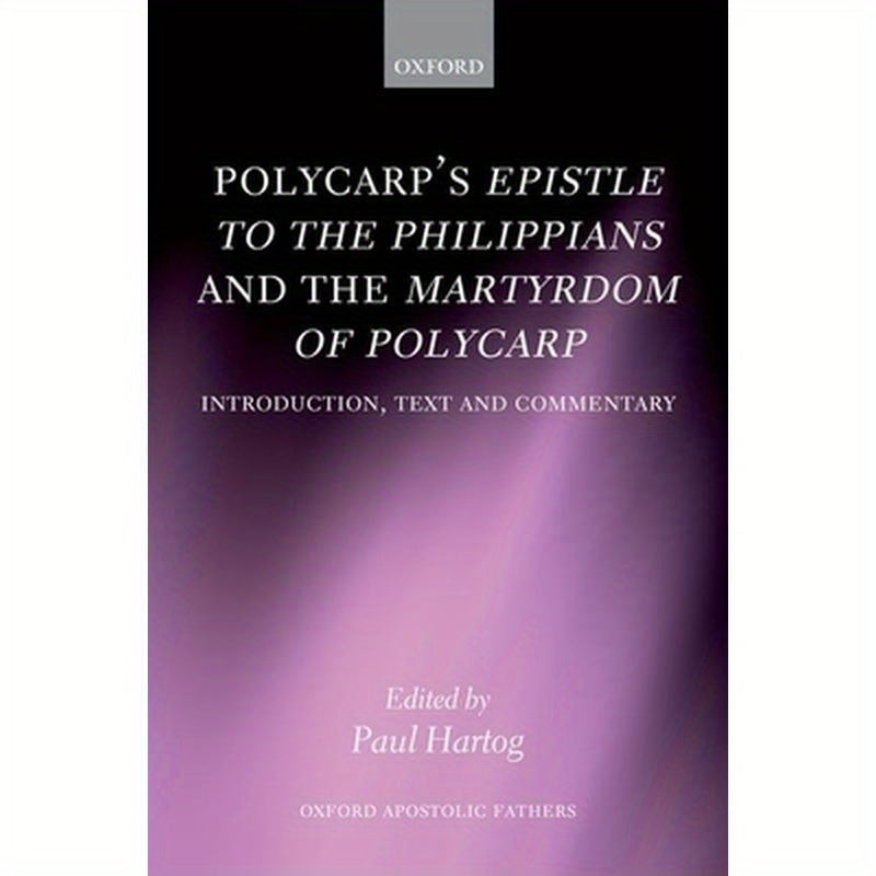 Polycarp's Epistle to the Philippians and the Martyrdom of Polycarp: Introduction, Text, and Commentary