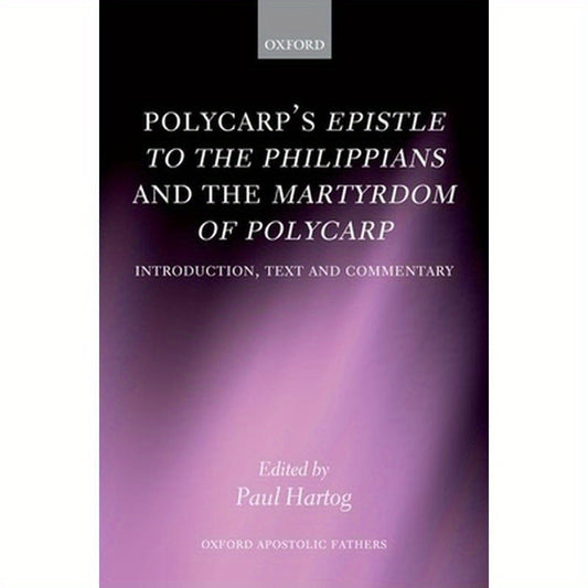 Polycarp's Epistle to the Philippians and the Martyrdom of Polycarp: Introduction, Text, and Commentary