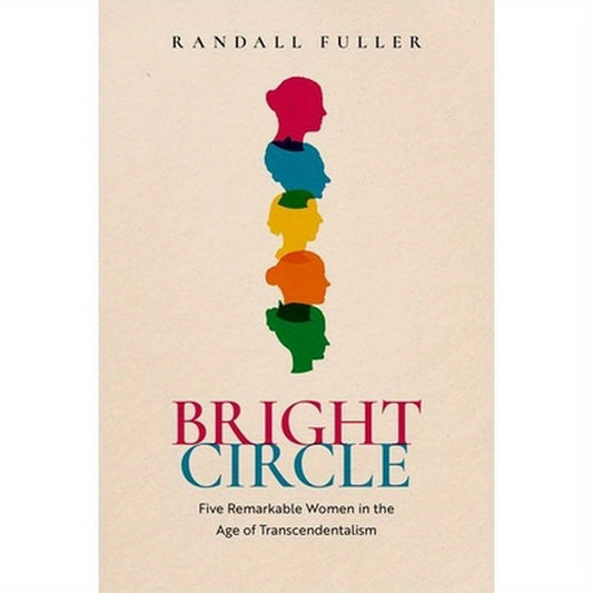 Bright Circle: Five Remarkable Women in the Age of Transcendentalism
