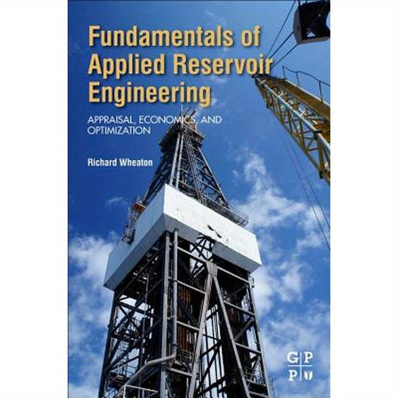 Fundamentals of Applied Reservoir Engineering: Appraisal, Economics and Optimization