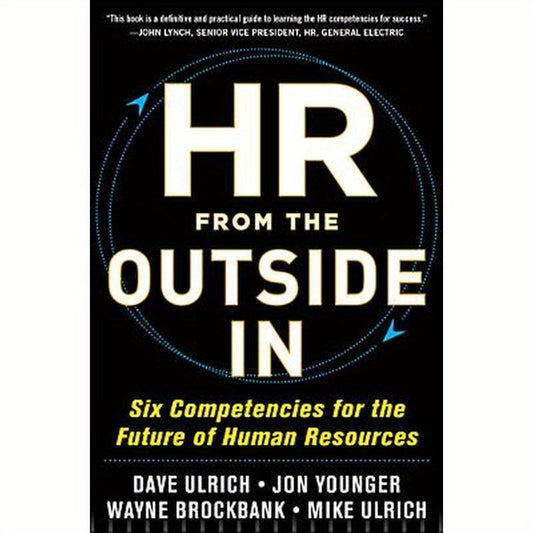 HR from the Outside In: Six Competencies for the Future of Human Resources