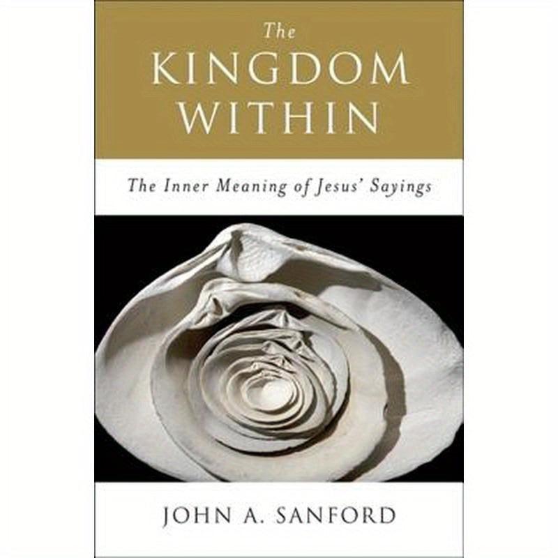 The Kingdom Within: The Inner Meaning of Jesus' Sayings