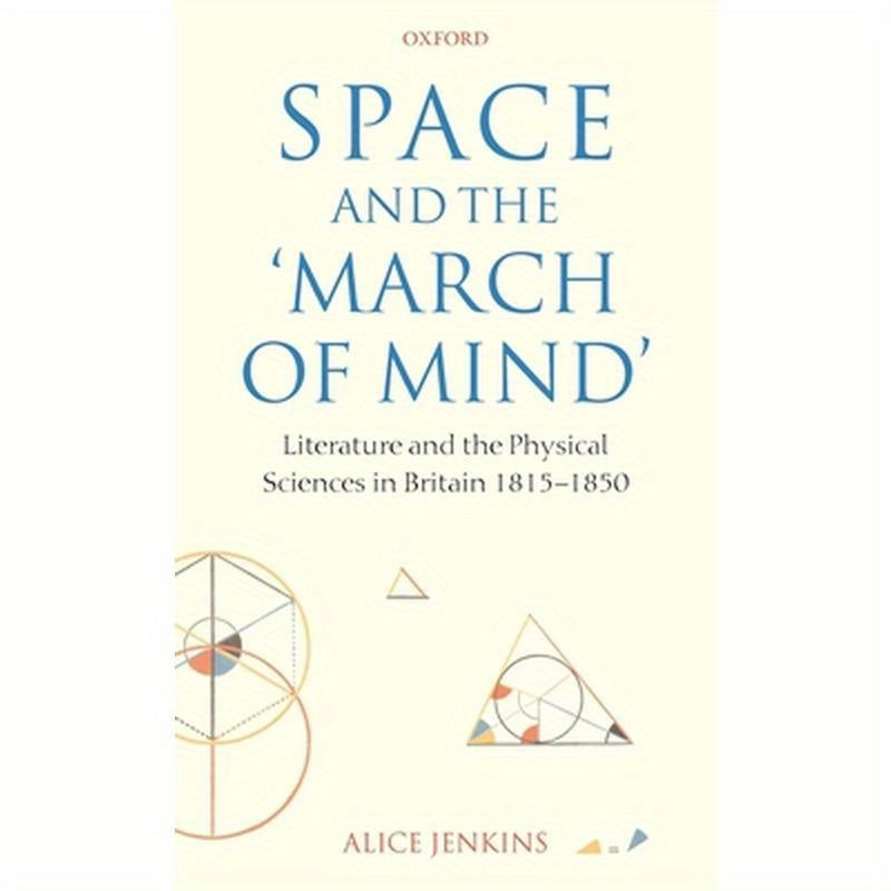 Space and the 'March of Mind': Literature and the Physical Sciences in Britain 1815-1850