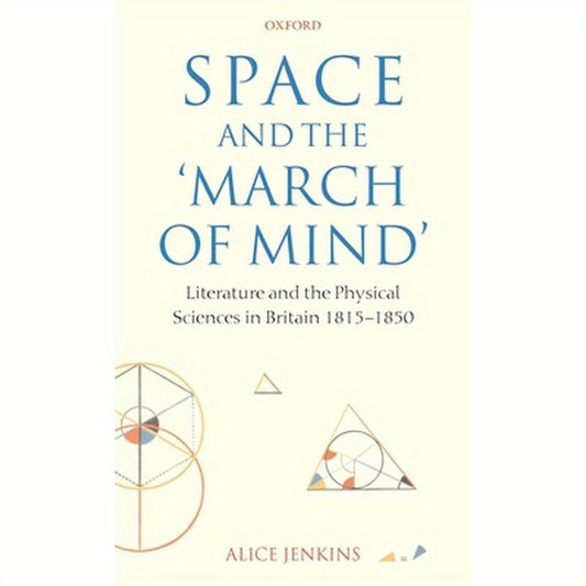 Space and the 'March of Mind': Literature and the Physical Sciences in Britain 1815-1850