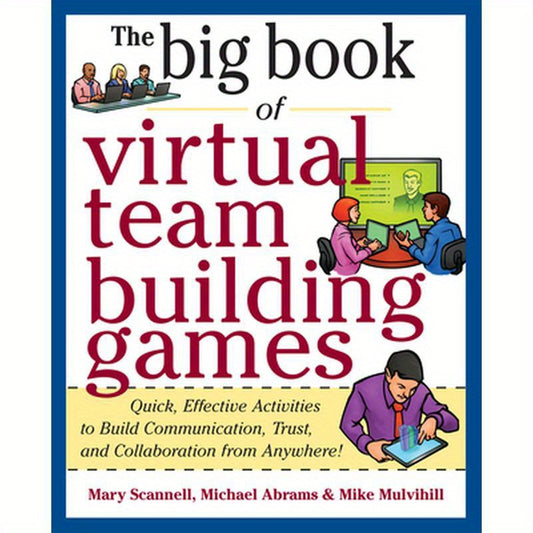 Big Book of Virtual Teambuilding Games: Quick, Effective Activities to Build Communication, Trust and Collaboration from Anywhere!