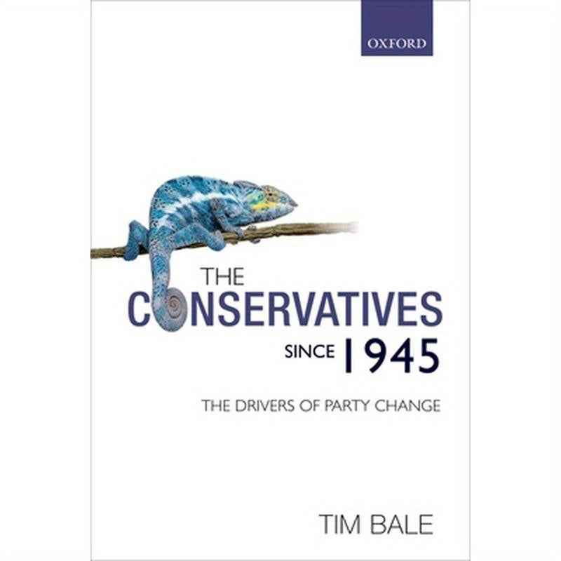 The Conservatives Since 1945: The Drivers of Party Change