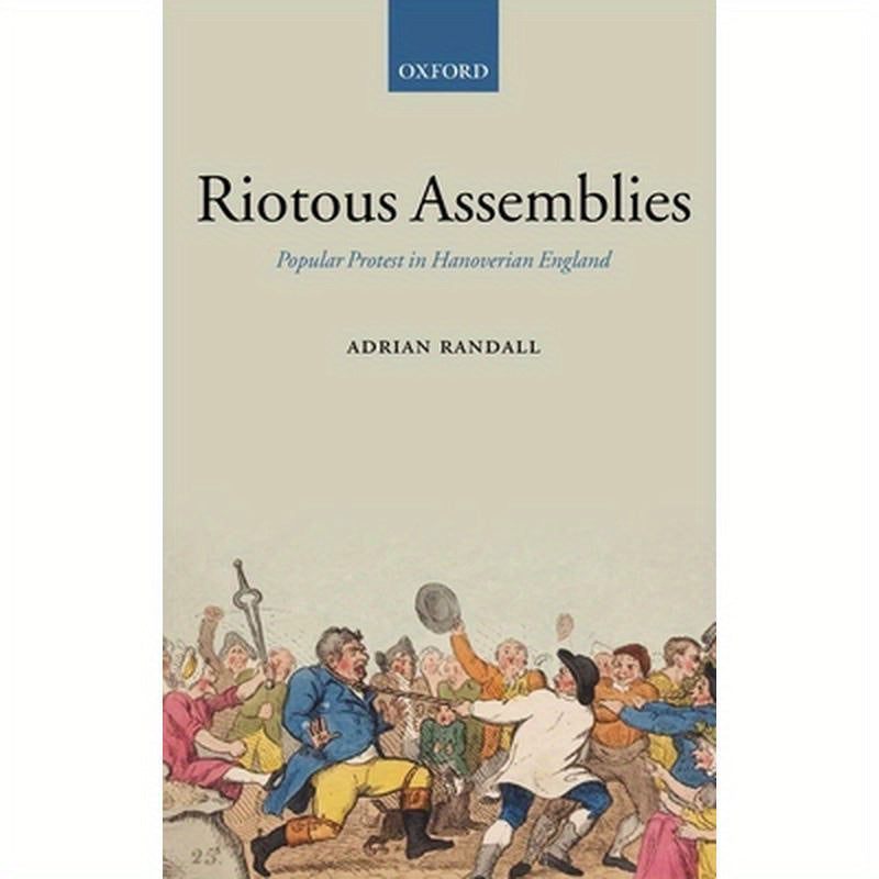 Riotous Assemblies: Popular Protest in Hanoverian England