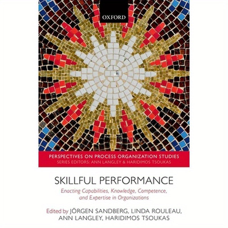 Skillful Performance: Enacting Capabilities, Knowledge, Competence, and Expertise in Organizations