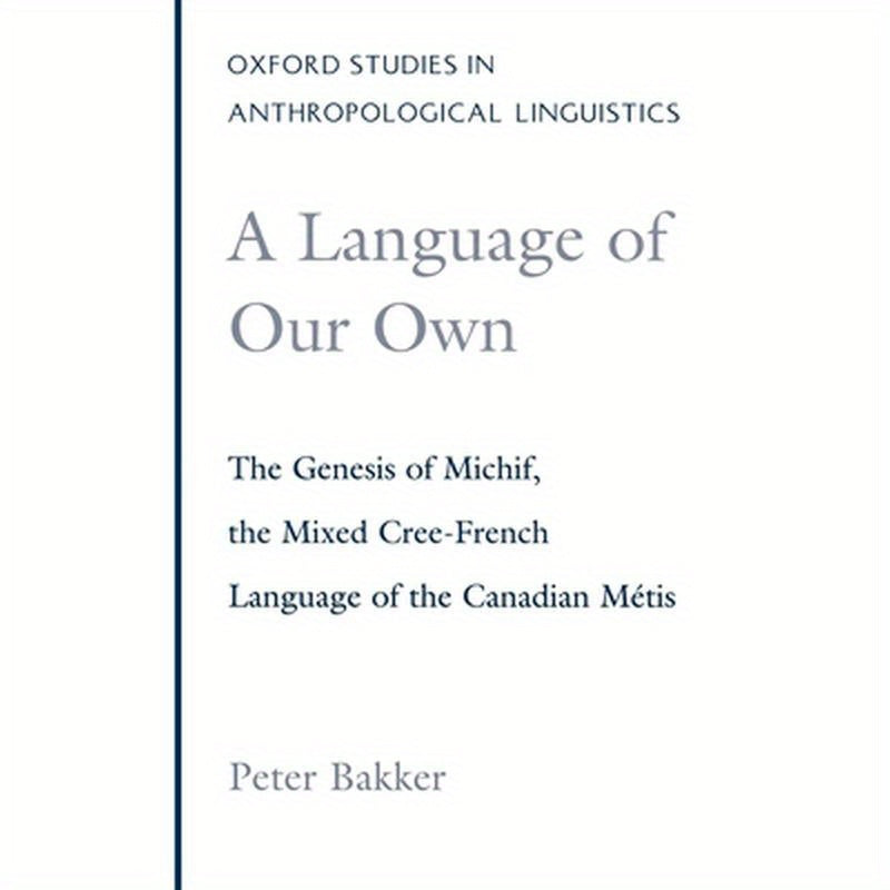 A Language of Our Own: The Genesis of Michif, the Mixed Cree-French Language of the Canadian Metis