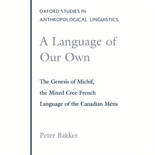 A Language of Our Own: The Genesis of Michif, the Mixed Cree-French Language of the Canadian Metis