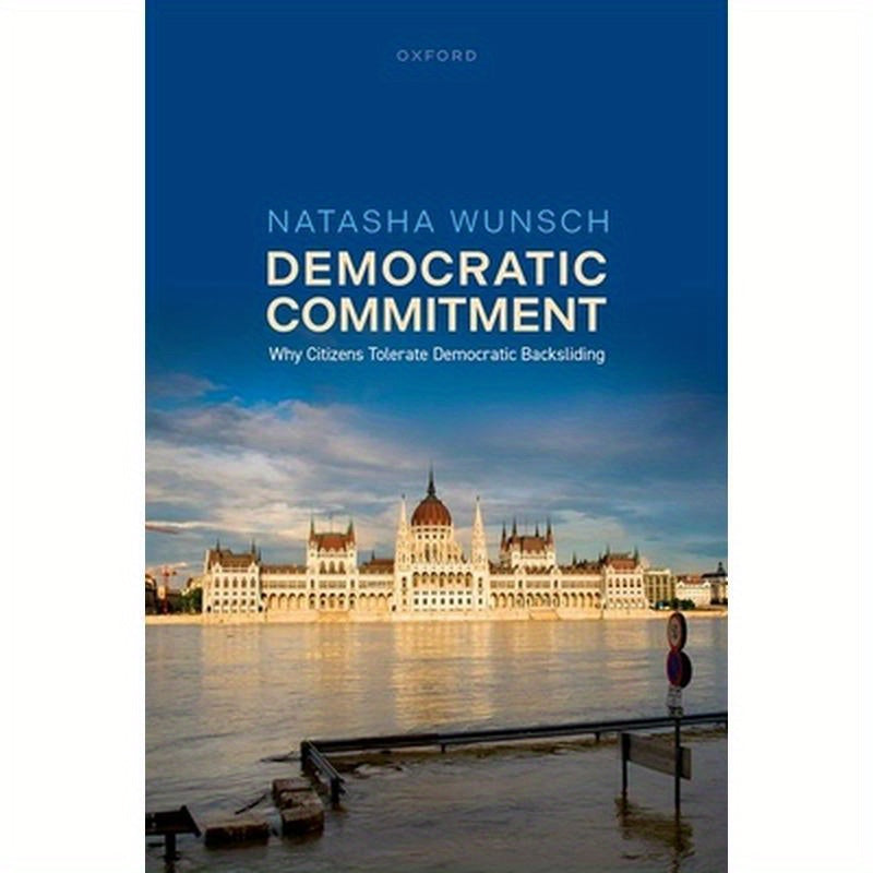 Democratic Commitment: Why Citizens Tolerate Democratic Backsliding