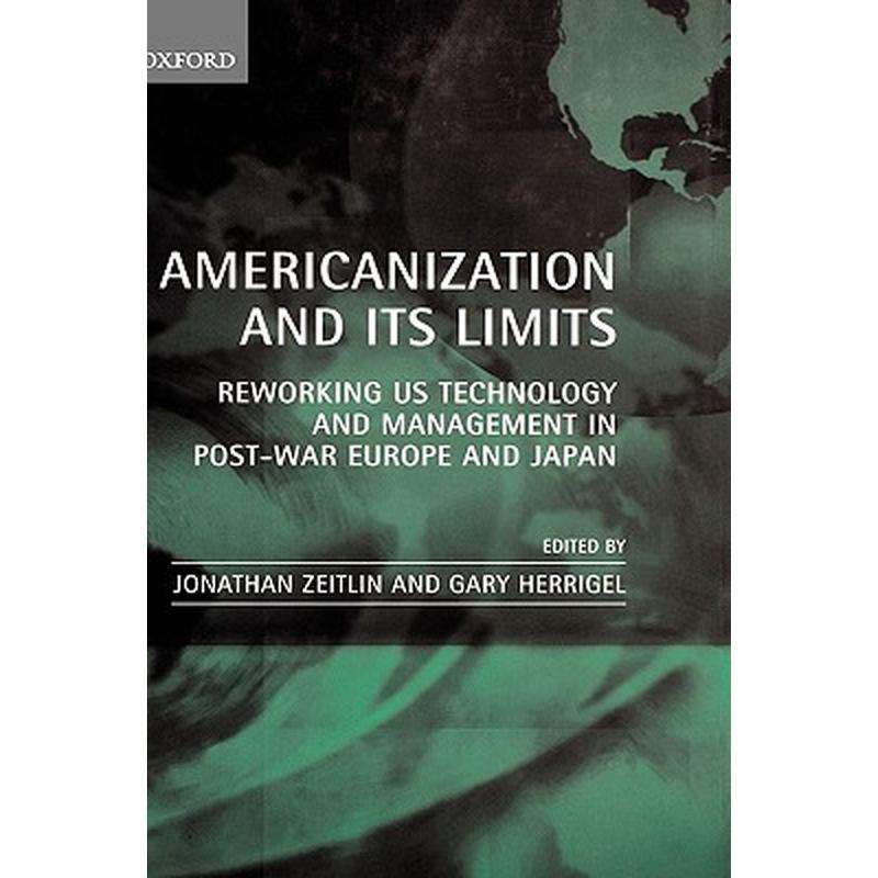 Americanization and Its Limits: Reworking Us Technology and Management in Post-War Europe and Japan