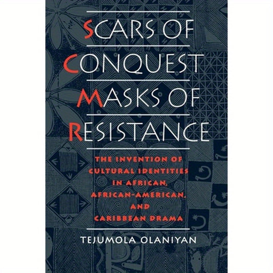 Scars of Conquest/Masks of Resistance: The Invention of Cultural Identities in African, African-American, and Caribbean Drama