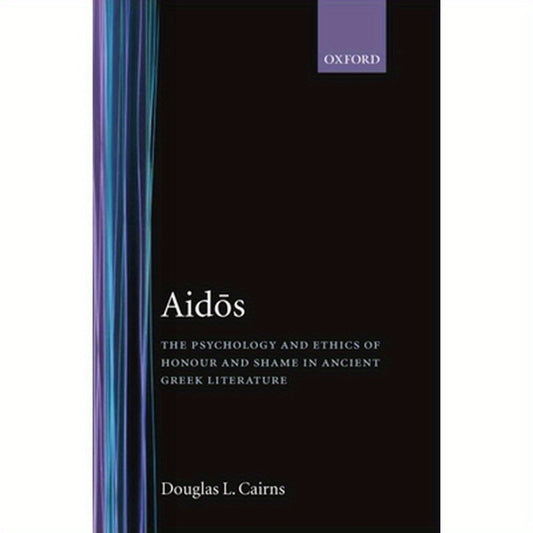 Aidos: The Psychology and Ethics of Honour and Shame in Ancient Greek Literature