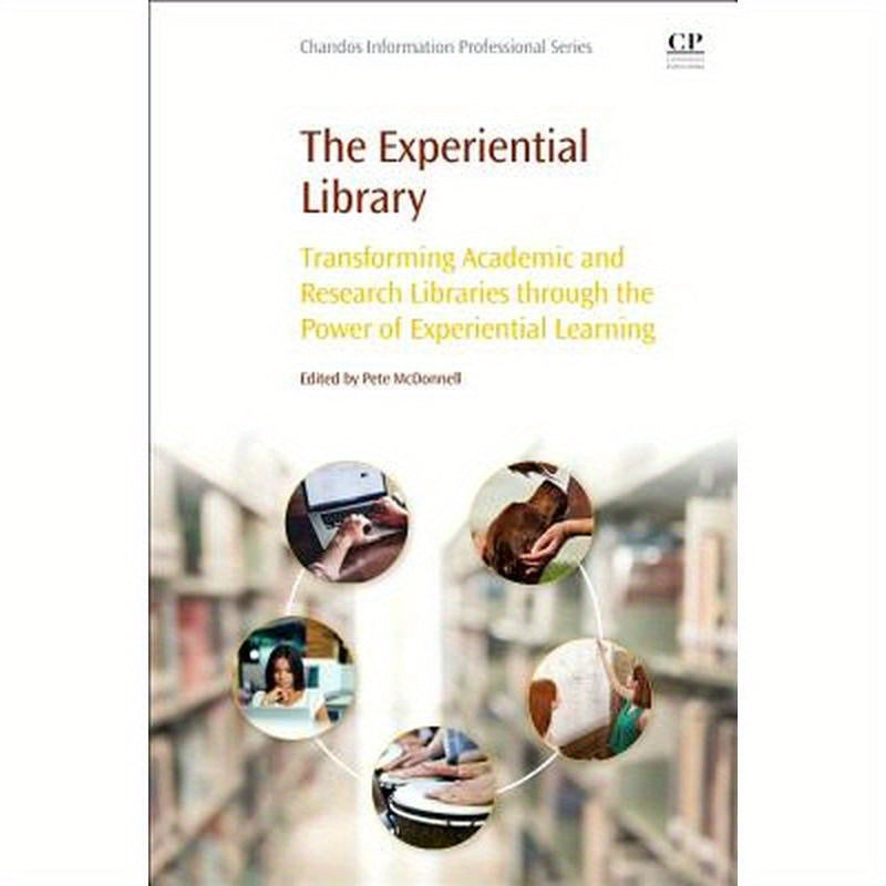 The Experiential Library: Transforming Academic and Research Libraries Through the Power of Experiential Learning