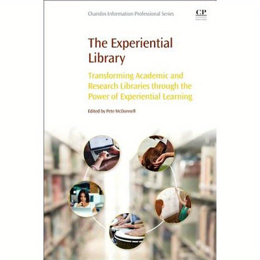 The Experiential Library: Transforming Academic and Research Libraries Through the Power of Experiential Learning