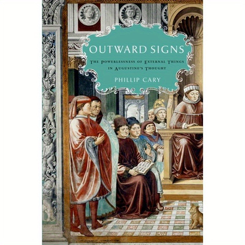 Outward Signs: The Powerlessness of External Things in Augustine's Thought