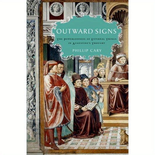 Outward Signs: The Powerlessness of External Things in Augustine's Thought
