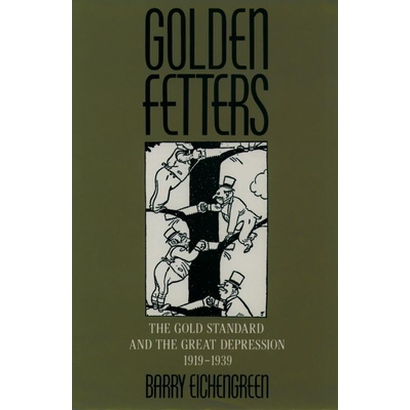 Golden Fetters: The Gold Standard and the Great Depression, 1919-1939