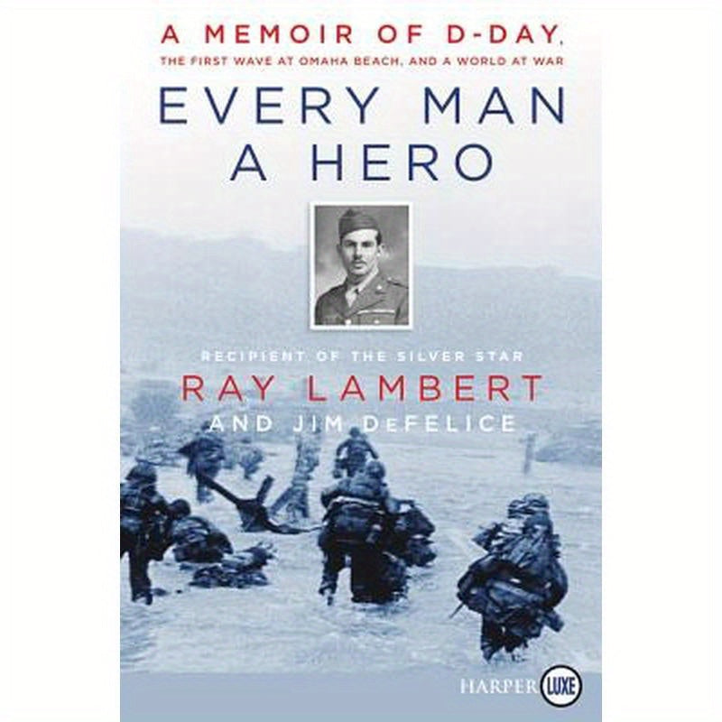 Every Man a Hero: A Memoir of D-Day, the First Wave at Omaha Beach, and a World at War