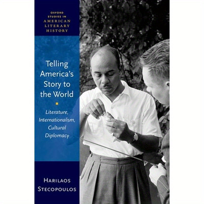 Telling America's Story to the World: Literature, Internationalism, Cultural Diplomacy