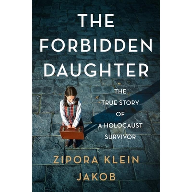 The Forbidden Daughter: The True Story of a Holocaust Survivor