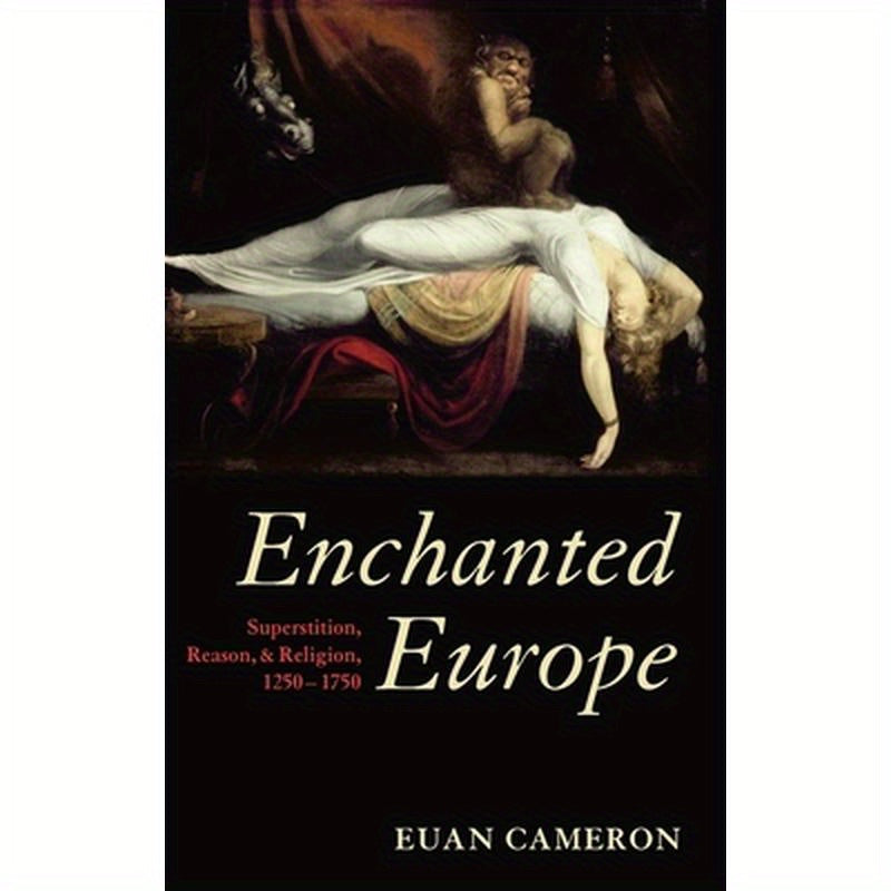 Enchanted Europe: Superstition, Reason, and Religion, 1250-1750