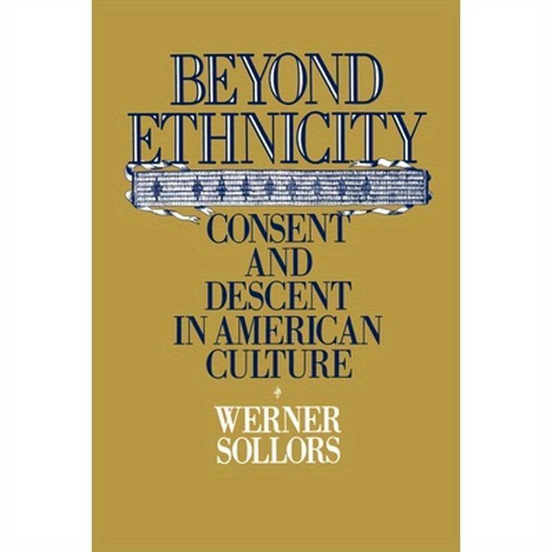 Beyond Ethnicity: Consent & Descent in American Culture