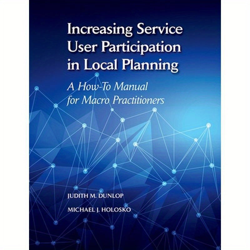 Increasing Service User Participation in Local Planning: A How-To Manual for Macro Practitioners