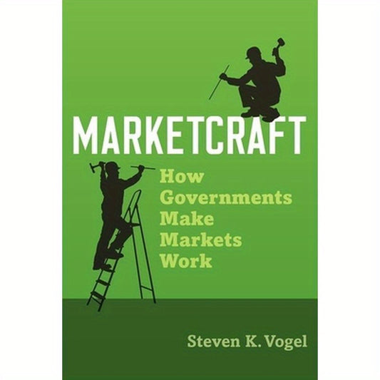 Marketcraft: How Governments Make Markets Work