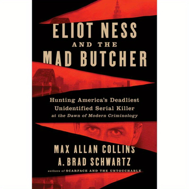 Eliot Ness and the Mad Butcher: Hunting a Serial Killer at the Dawn of Modern Criminology