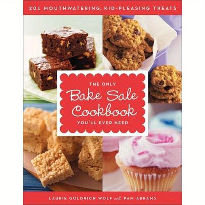 The Only Bake Sale Cookbook You'll Ever Need: 201 Mouthwatering, Kid-Pleasing Treats