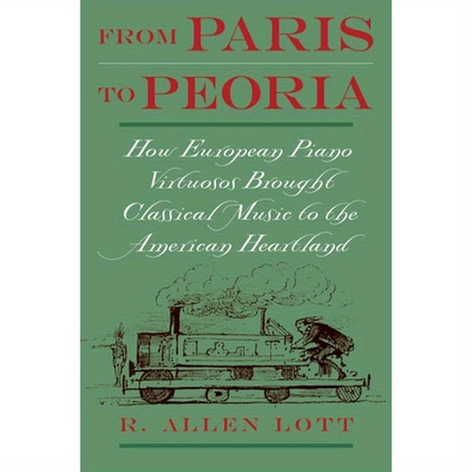 From Paris to Peoria: How European Piano Virtuosos Brought Classical Music to the American Heartland