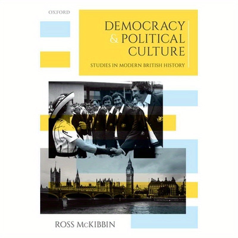 Democracy and Political Culture: Studies in Modern British History