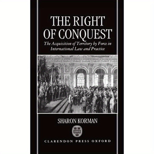 The Right of Conquest: The Acquisition of Territory by Force in International Law and Practice