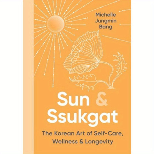 Sun & Ssukgat: The Korean Art of Self-Care, Wellness & Longevity