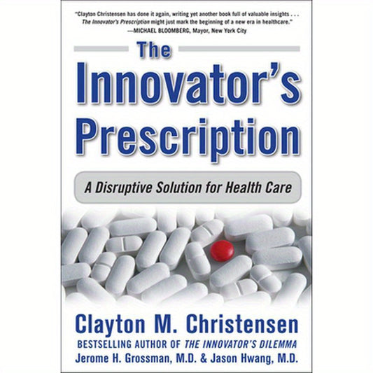 The Innovator's Prescription: A Disruptive Solution for Health Care