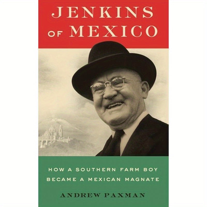 Jenkins of Mexico: How a Southern Farm Boy Became a Mexican Magnate