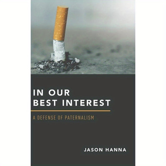 In Our Best Interest: A Defense of Paternalism