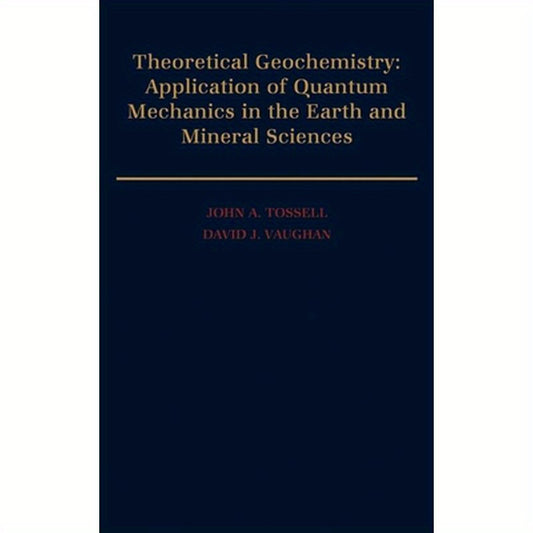 Theoretical Geochemistry: Applications of Quantum Mechanics in the Earth and Mineral Sciences