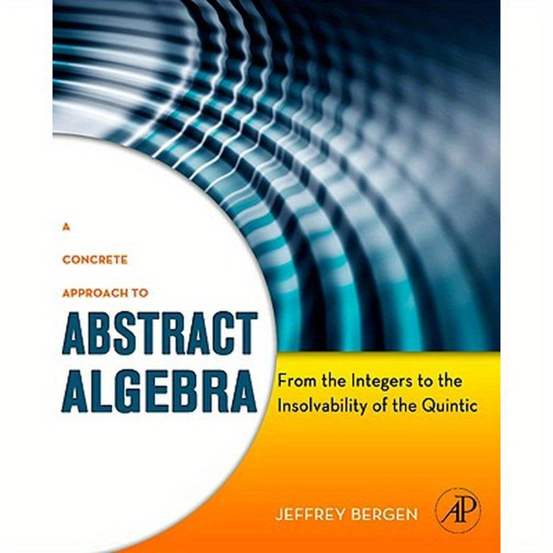 A Concrete Approach to Abstract Algebra: From the Integers to the Insolvability of the Quintic