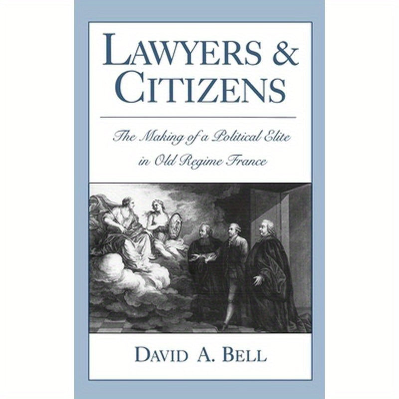 Lawyers and Citizens: The Making of a Political Elite in Old Regime France