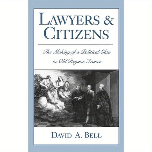 Lawyers and Citizens: The Making of a Political Elite in Old Regime France