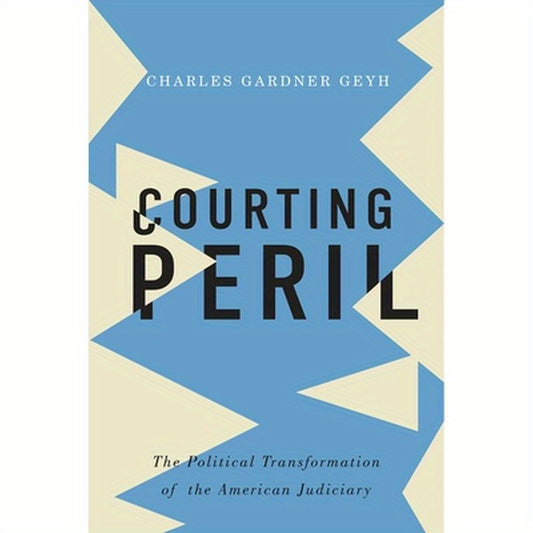 Courting Peril: The Political Transformation of the American Judiciary