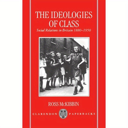 The Ideologies of Class: Social Relations in Britain 1880-1950