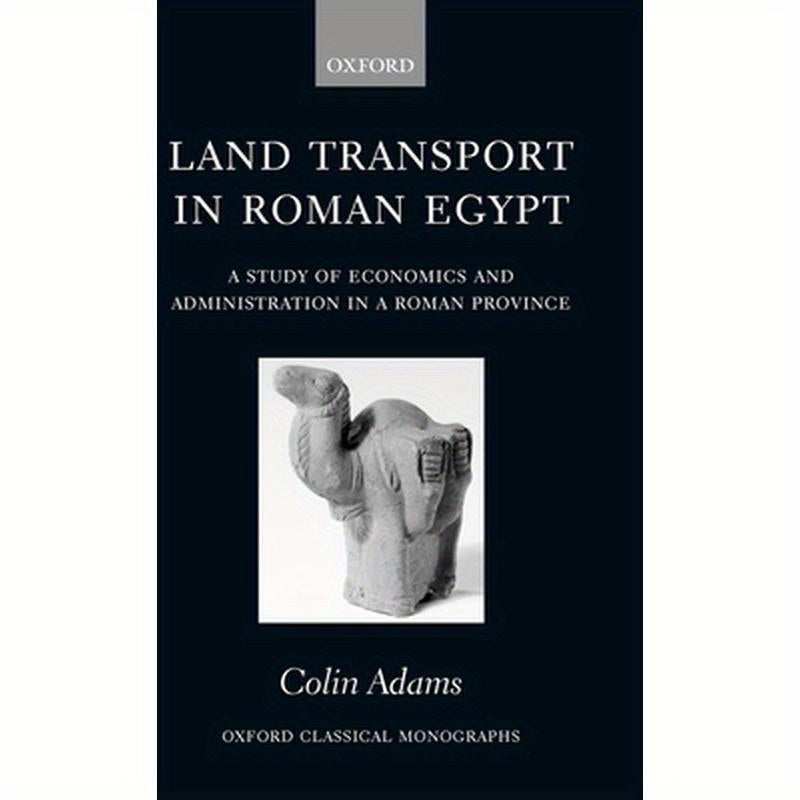 Land Transport in Roman Egypt: A Study of Economics and Administration in a Roman Province