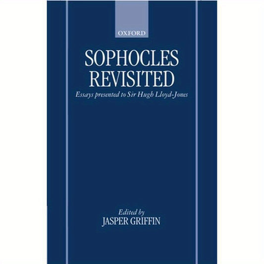 Sophocles Revisited: Essays Presented to Sir Hugh Lloyd-Jones